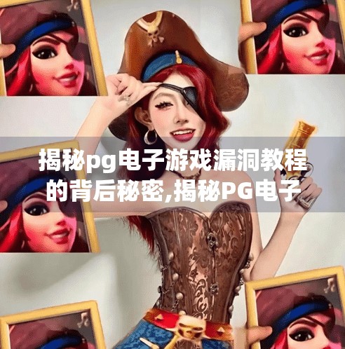 揭秘pg电子游戏漏洞教程的背后秘密,揭秘PG电子游戏漏洞教程的背后秘密，一场技术狂欢还是非法陷阱？