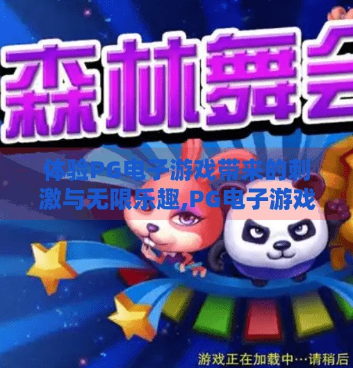 体验PG电子游戏带来的刺激与无限乐趣,PG电子游戏，点燃激情，解锁无限乐趣的数字冒险之旅