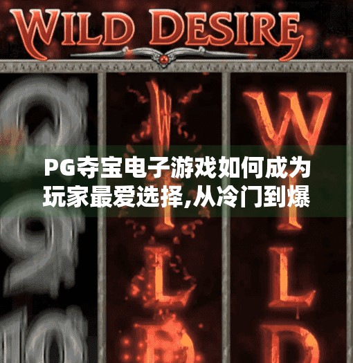 PG夺宝电子游戏如何成为玩家最爱选择,从冷门到爆款，PG夺宝电子游戏如何俘获亿万玩家的心？