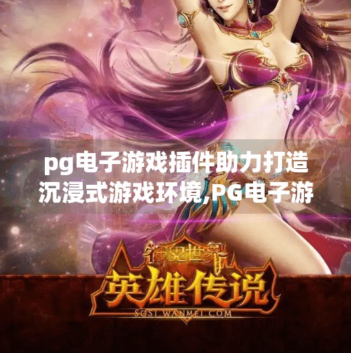 pg电子游戏插件助力打造沉浸式游戏环境,PG电子游戏插件，打造沉浸式游戏体验的隐形魔法师