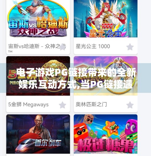 电子游戏PG链接带来的全新娱乐互动方式,当PG链接遇上电子游戏，解锁娱乐互动的新大陆