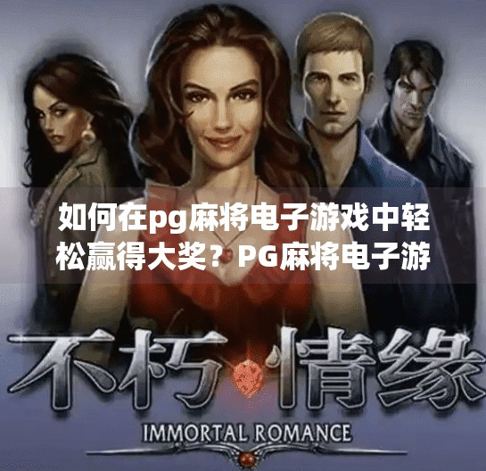 如何在pg麻将电子游戏中轻松赢得大奖？PG麻将电子游戏赢大奖秘籍，轻松上手，稳赚不赔的三大策略！